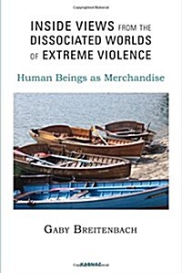 Inside Views from the Dissociated Worlds of Extreme Violence : Human Beings as Merchandise (Paperback)