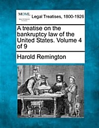 A Treatise on the Bankruptcy Law of the United States. Volume 4 of 9 (Paperback)