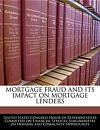Mortgage Fraud and Its Impact on Mortgage Lenders (Paperback)