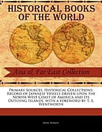 Primary Sources, Historical Collections: Record of Japanese Vessels Driven Upon the North-West Coast of America and Its Outlying Islands, with a Forew (Paperback)