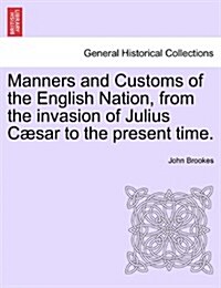 Manners and Customs of the English Nation, from the Invasion of Julius Caesar to the Present Time. (Paperback)