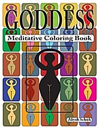 Goddess Meditative Coloring Book: Adult Coloring for Relaxation, Stress Reduction, Meditation, Spiritual Connection, Prayer, Centering, Healing, and C (Paperback)