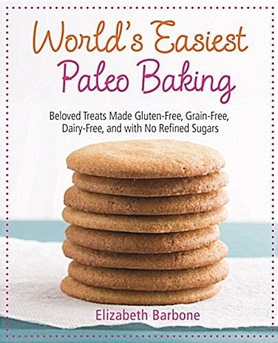 Worlds Easiest Paleo Baking: Beloved Treats Made Gluten-Free, Grain-Free, Dairy-Free, and with No Refined Sugars (Paperback)