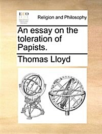 An Essay on the Toleration of Papists. (Paperback)