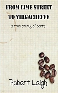 From Lime Street to Yirgacheffe (a True Story, of Sorts...) (Paperback)