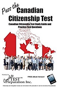 Pass the Canadian Citizenship Test!: Complete Canadian Citizenship Test Study Guide and Practice Test Questions (Paperback)