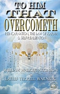 To Him That Overcometh: Reincarnation, the Law of Karma & Self-Realization (Paperback)