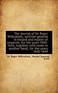 The Journal of Sir Roger Wilbraham, Solicitor-General in Ireland and Master of Requests, for the Yea (Paperback)