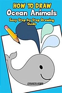 How to Draw Ocean Animals: Easy Step by Step Drawing Guide (Paperback)