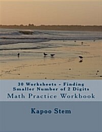 30 Worksheets - Finding Smaller Number of 2 Digits: Math Practice Workbook (Paperback)