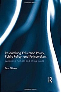 Researching Education Policy, Public Policy, and Policymakers : Qualitative Methods and Ethical Issues (Hardcover)