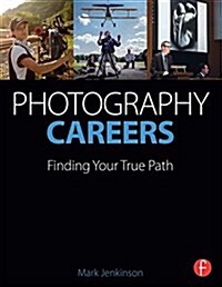 Photography Careers : Finding Your True Path (Paperback)