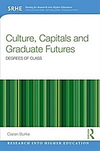 Culture, Capitals and Graduate Futures : Degrees of Class (Paperback)