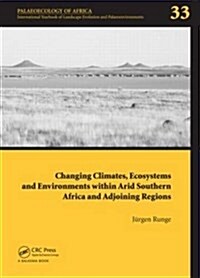 Changing Climates, Ecosystems and Environments Within Arid Southern Africa and Adjoining Regions : Palaeoecology of Africa 33 (Hardcover)