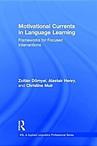 Motivational Currents in Language Learning : Frameworks for Focused Interventions (Hardcover)