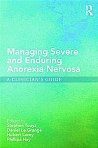 Managing Severe and Enduring Anorexia Nervosa : A Clinicians Guide (Paperback)