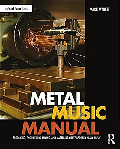 Metal Music Manual : Producing, Engineering, Mixing, and Mastering Contemporary Heavy Music (Paperback)