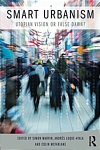 Smart Urbanism : Utopian Vision or False Dawn? (Paperback)