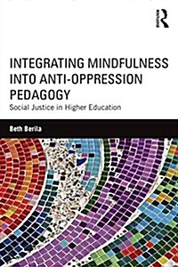 Integrating Mindfulness into Anti-Oppression Pedagogy : Social Justice in Higher Education (Paperback)