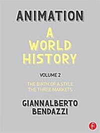 Animation: A World History : Volume II: The Birth of a Style - The Three Markets (Hardcover)