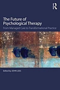 The Future of Psychological Therapy : From Managed Care to Transformational Practice (Paperback)