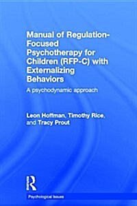 Manual of Regulation-Focused Psychotherapy for Children (RFP-C) with Externalizing Behaviors : A Psychodynamic Approach (Hardcover)