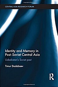 Identity and Memory in Post-Soviet Central Asia : Uzbekistans Soviet Past (Hardcover)