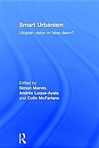 Smart Urbanism : Utopian Vision or False Dawn? (Hardcover)