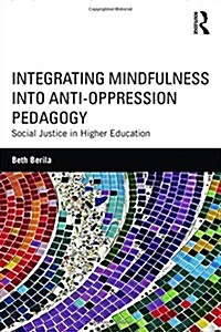 Integrating Mindfulness into Anti-Oppression Pedagogy : Social Justice in Higher Education (Hardcover)