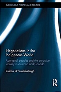Negotiations in the Indigenous World : Aboriginal Peoples and the Extractive Industry in Australia and Canada (Hardcover)