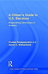 A Citizens Guide to U.S. Elections : Empowering Democracy in America (Hardcover)