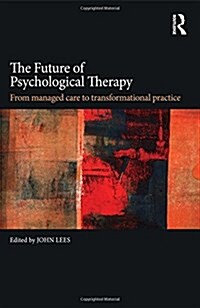 The Future of Psychological Therapy : From Managed Care to Transformational Practice (Hardcover)
