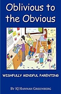 Oblivious to the Obvious: Wishfully Mindful Parenting (Paperback)
