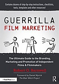 Guerrilla Film Marketing : The Ultimate Guide to the Branding, Marketing and Promotion of Independent Films & Filmmakers (Paperback)