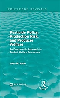 Pesticide Policy, Production Risk, and Producer Welfare : An Econometric Approach to Applied Welfare Economics (Hardcover)