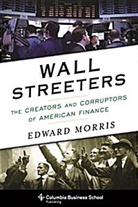 Wall Streeters: The Creators and Corruptors of American Finance (Hardcover)