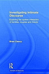 Investigating Intimate Discourse : Exploring the Spoken Interaction of Families, Couples and Friends (Hardcover)