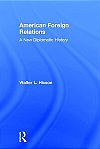 American Foreign Relations : A New Diplomatic History (Hardcover)