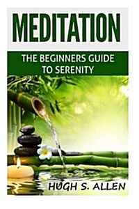 Meditation: The Beginners Guide to Serenity (Paperback)