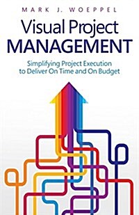 Visual Project Management: Simplifying Project Execution to Deliver on Time and on Budget (Paperback)