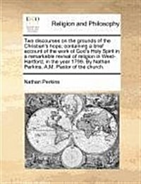 Two Discourses on the Grounds of the Christians Hope; Containing a Brief Account of the Work of Gods Holy Spirit in a Remarkable Revival of Religion (Paperback)