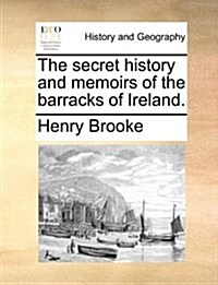 The Secret History and Memoirs of the Barracks of Ireland. (Paperback)