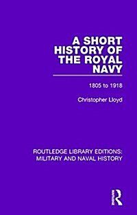 A Short History of the Royal Navy : 1805-1918 (Hardcover)
