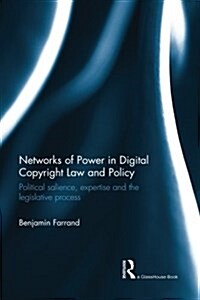 Networks of Power in Digital Copyright Law and Policy : Political Salience, Expertise and the Legislative Process (Paperback)