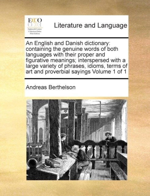 An English and Danish Dictionary: Containing the Genuine Words of Both Languages with Their Proper and Figurative Meanings; Interspersed with a Large (Paperback)