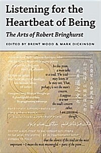 Listening for the Heartbeat of Being: The Arts of Robert Bringhurst (Hardcover)