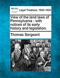 View of the Land Laws of Pennsylvania: With Notices of Its Early History and Legislation. (Paperback)