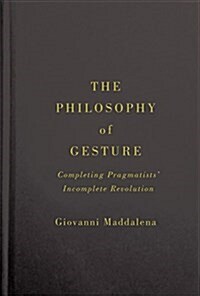 The Philosophy of Gesture: Completing Pragmatists Incomplete Revolution (Hardcover)