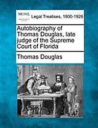 Autobiography of Thomas Douglas, Late Judge of the Supreme Court of Florida (Paperback)