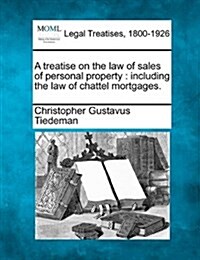 A Treatise on the Law of Sales of Personal Property: Including the Law of Chattel Mortgages. (Paperback)
